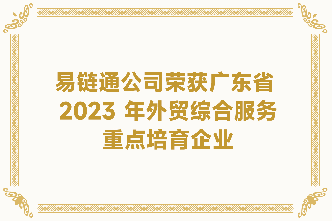 易鏈通公司榮獲廣東省2023 年外貿(mào)綜合服務(wù)重點(diǎn)培育企業(yè)